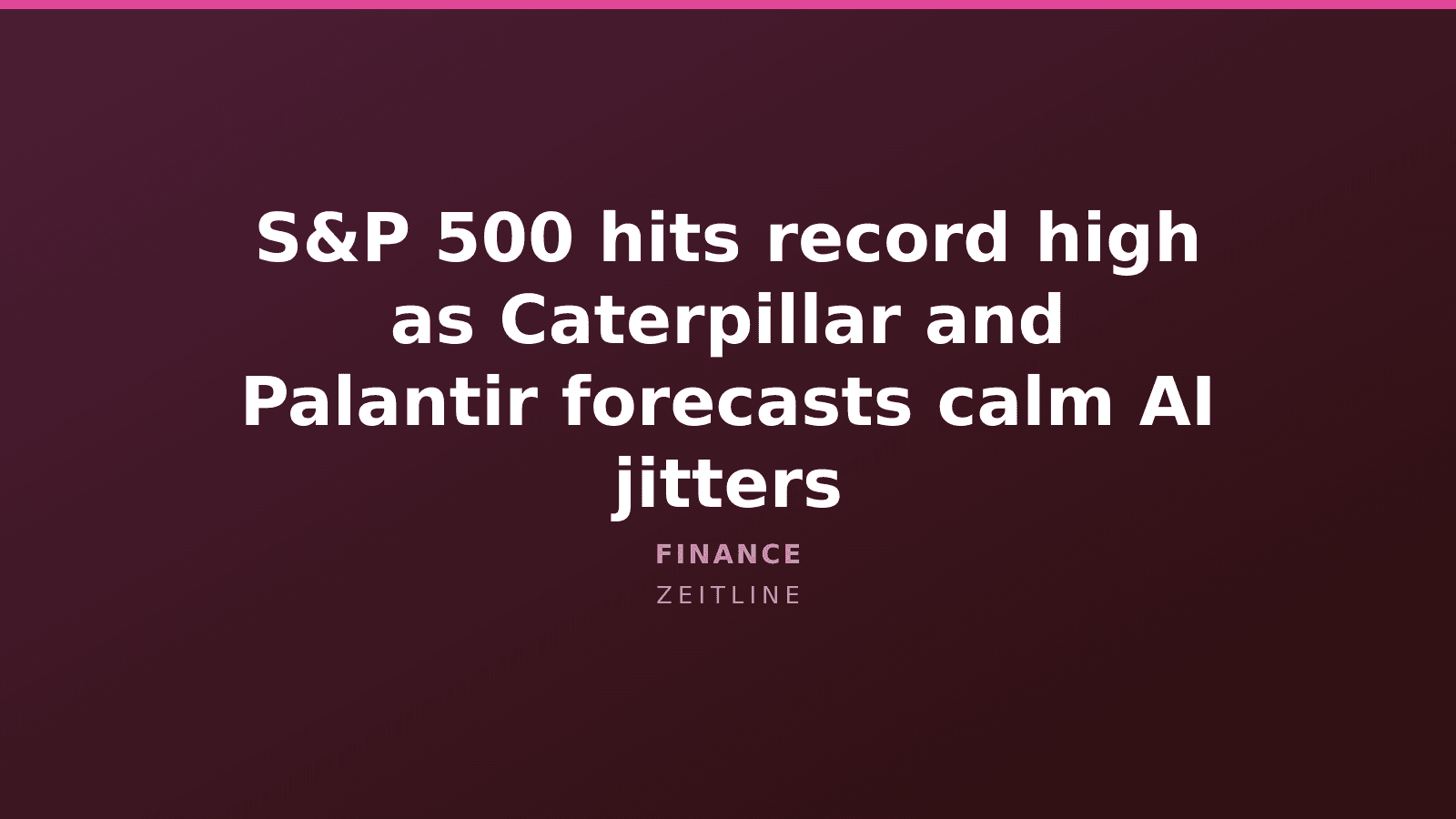 S&P 500 hits record high as Caterpillar and Palantir forecasts calm AI jitters — Zeitline cover graphic