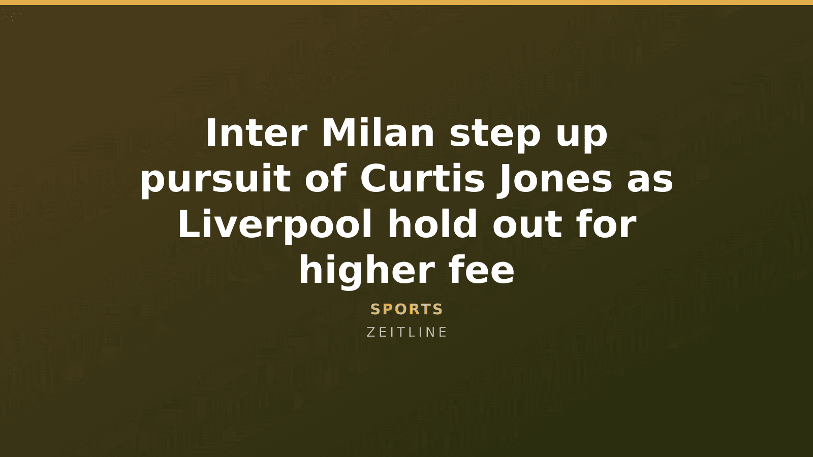 Inter Milan step up pursuit of Curtis Jones as Liverpool hold out for higher fee — Zeitline cover graphic