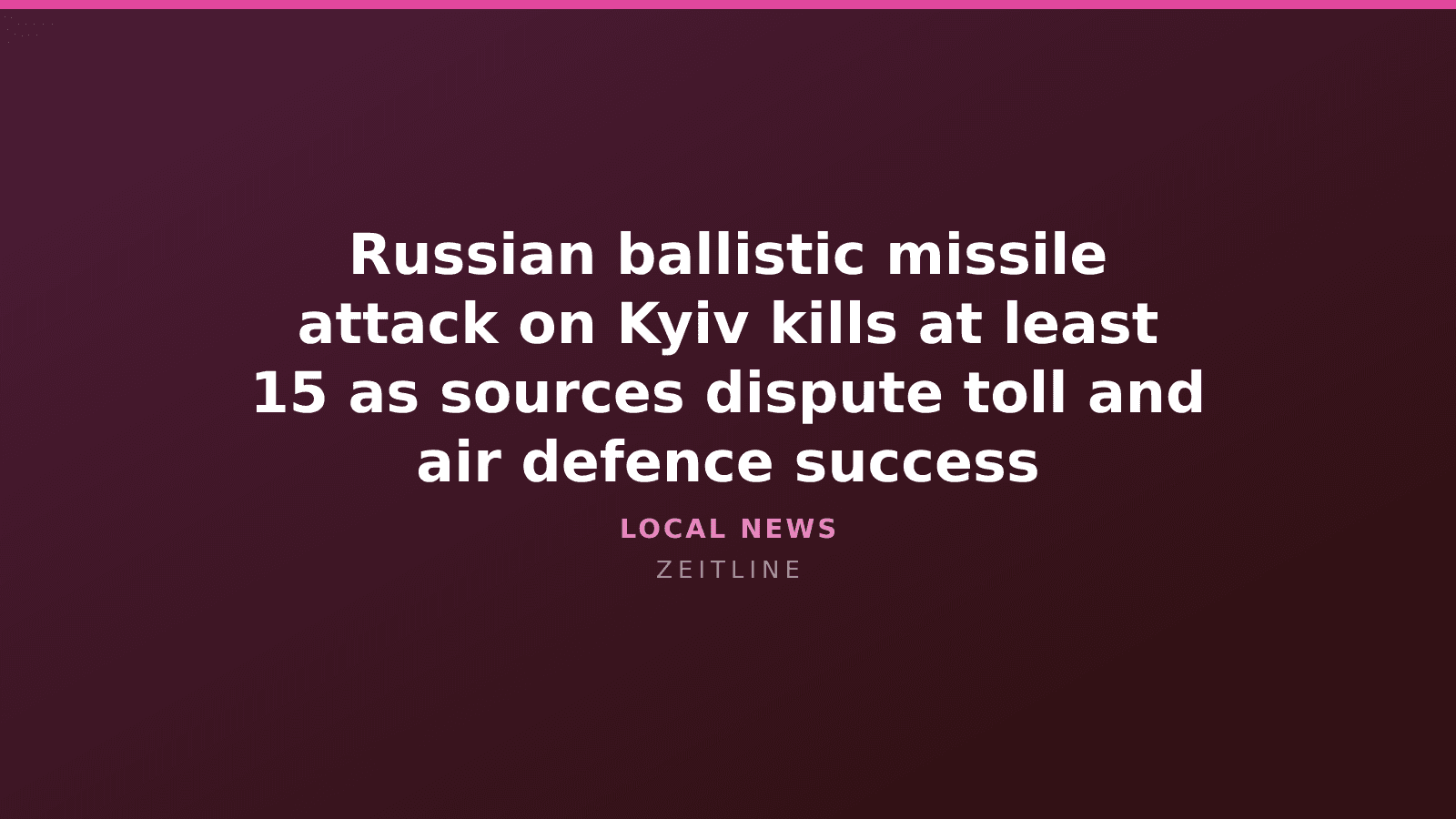 Russian ballistic missile attack on Kyiv kills at least 15 as sources dispute toll and air defence success — Zeitline cover graphic