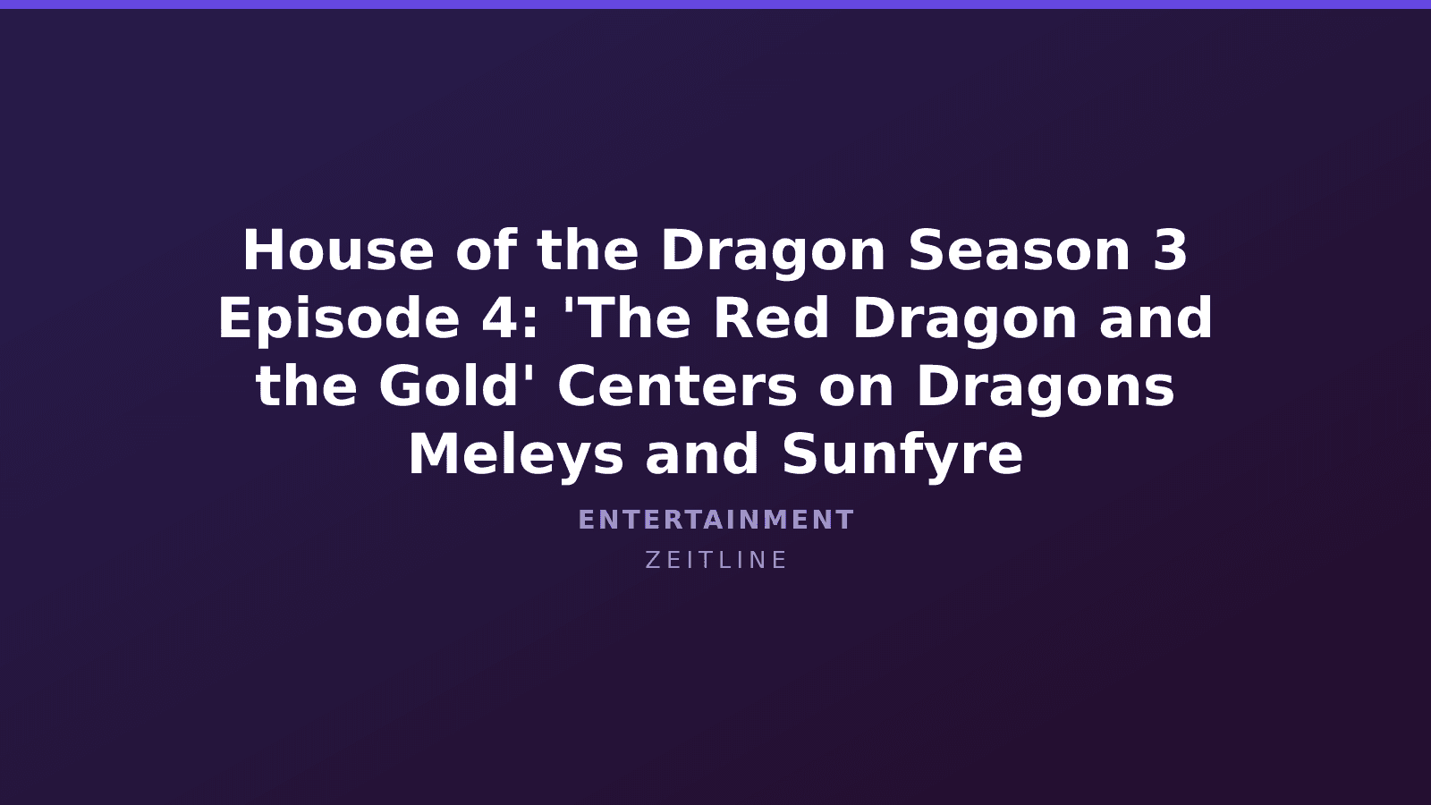 House of the Dragon Season 3 Episode 4: 'The Red Dragon and the Gold' Centers on Dragons Meleys and Sunfyre — Zeitline cover graphic