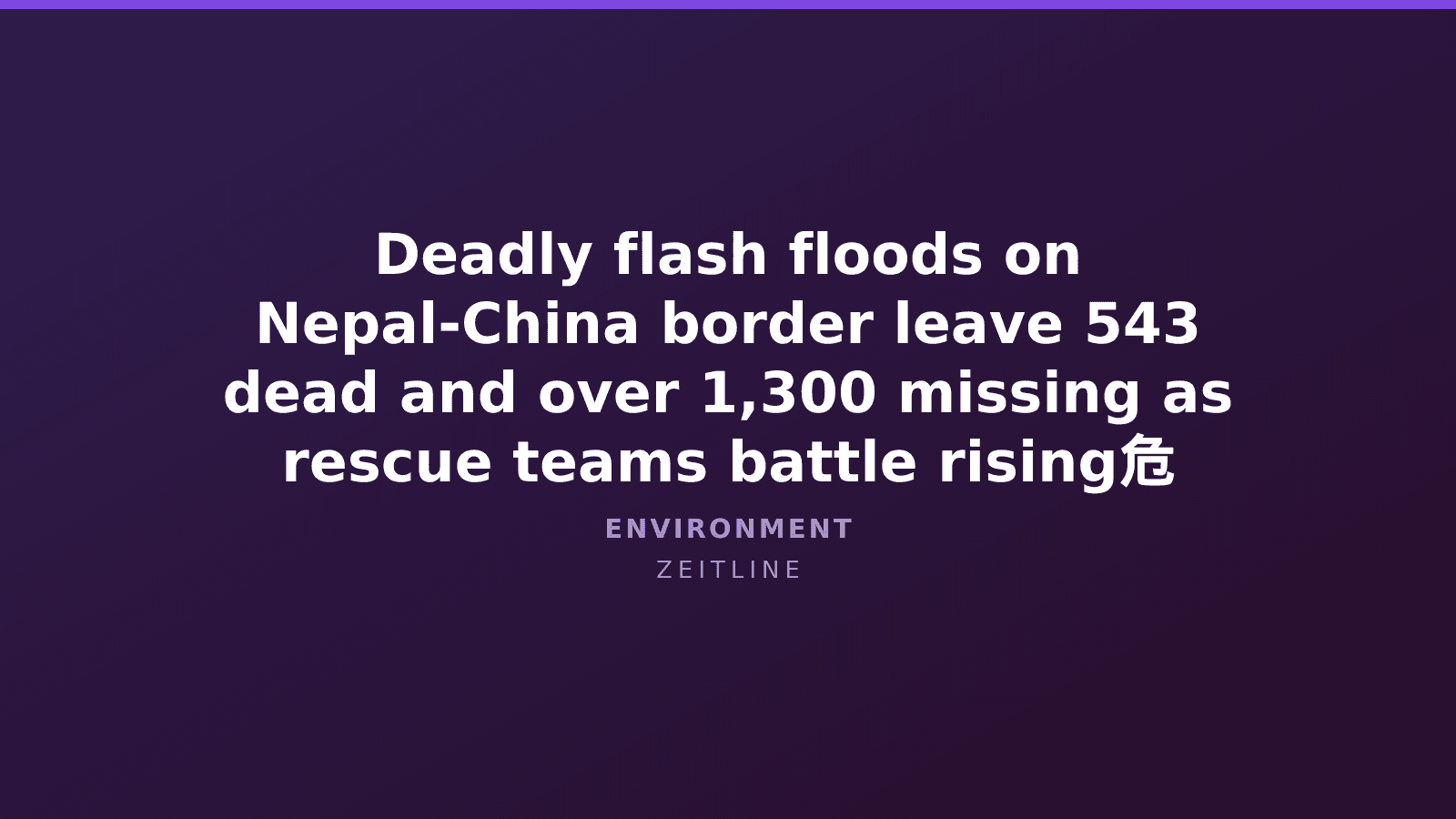 Deadly flash floods on Nepal-China border leave 543 dead and over 1,300 missing as rescue teams battle rising危 — Zeitline cover graphic
