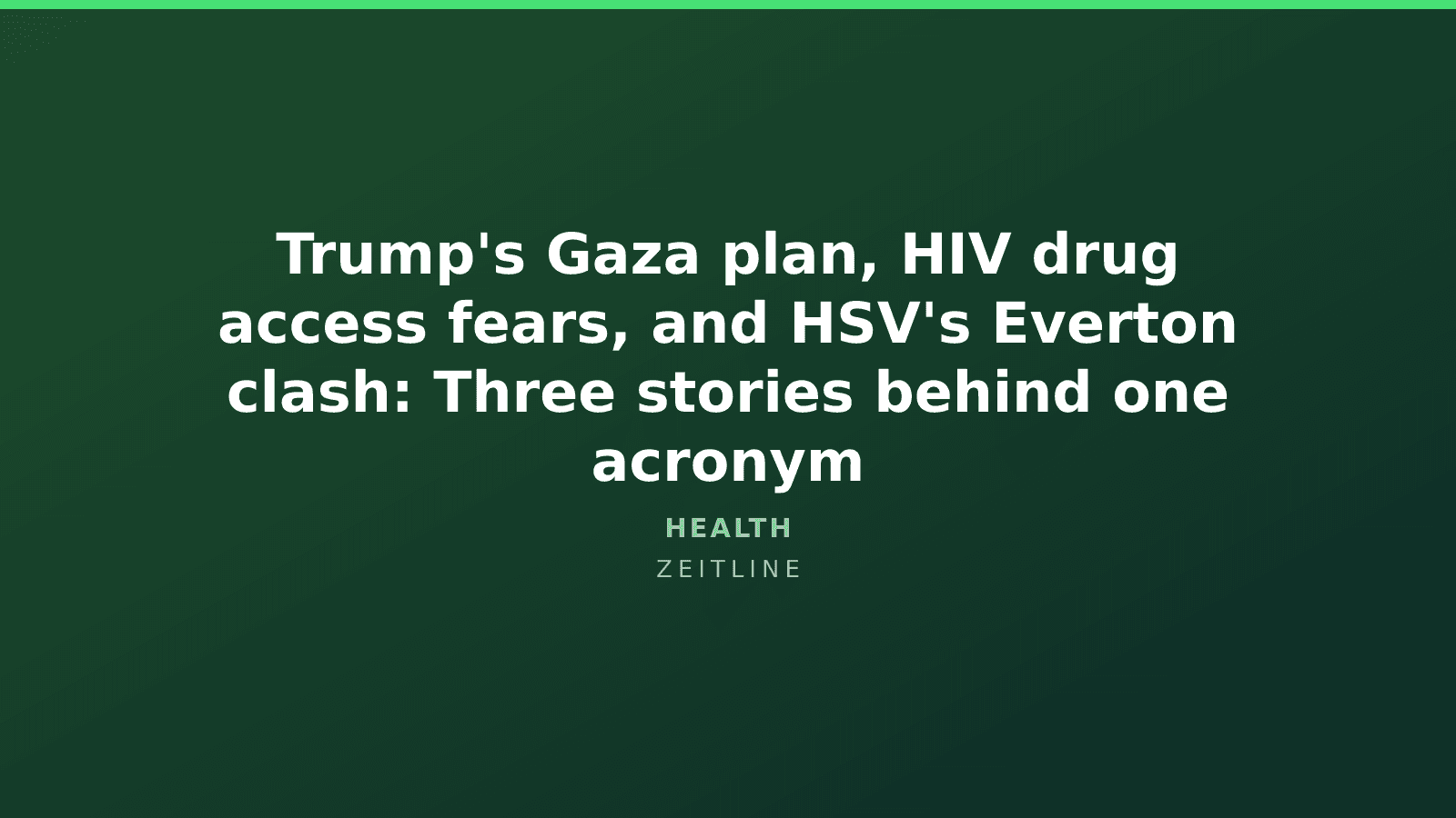 Trump's Gaza plan, HIV drug access fears, and HSV's Everton clash: Three stories behind one acronym — Zeitline cover graphic