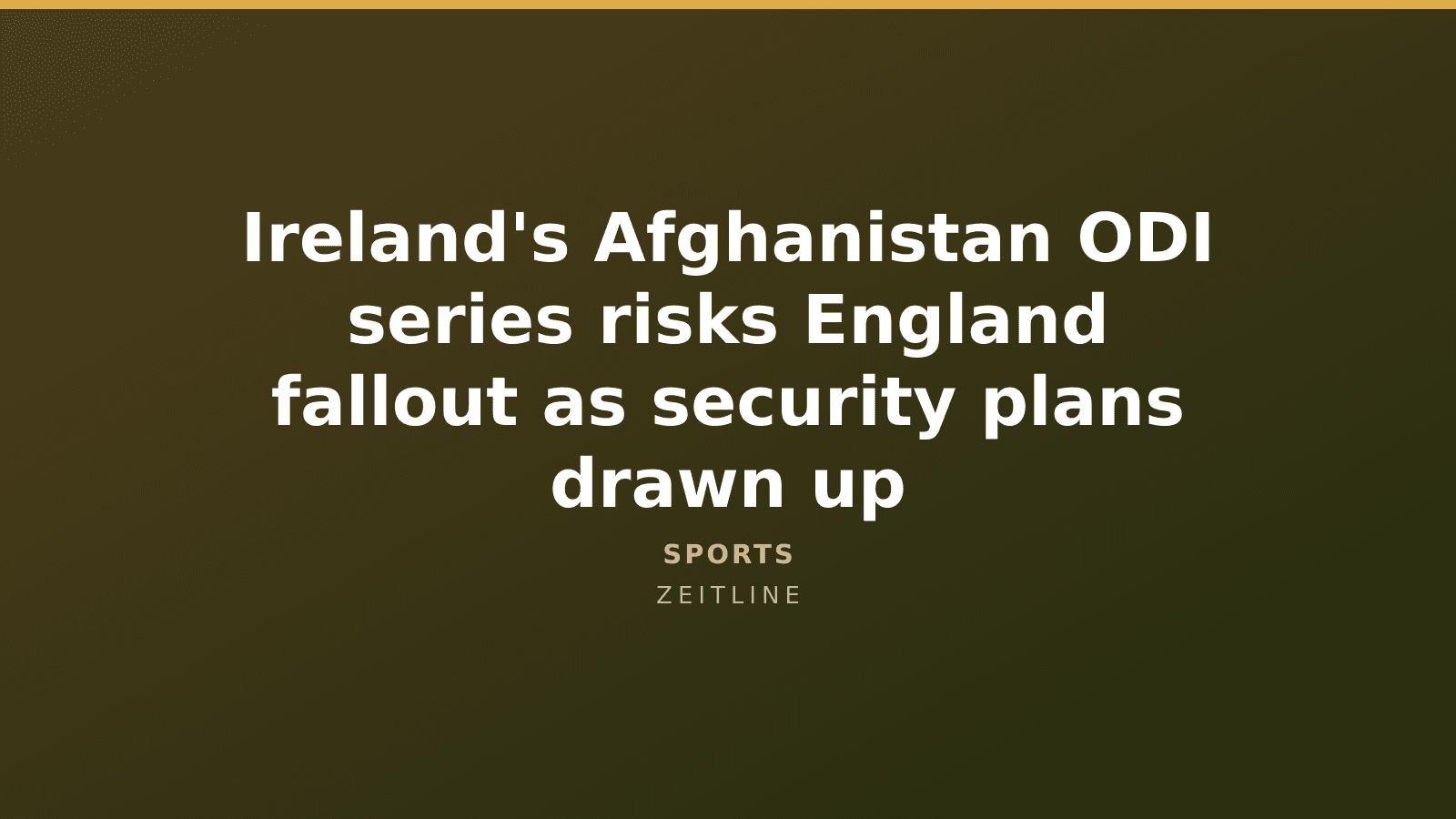 Ireland's Afghanistan ODI series risks England fallout as security plans drawn up — Zeitline cover graphic