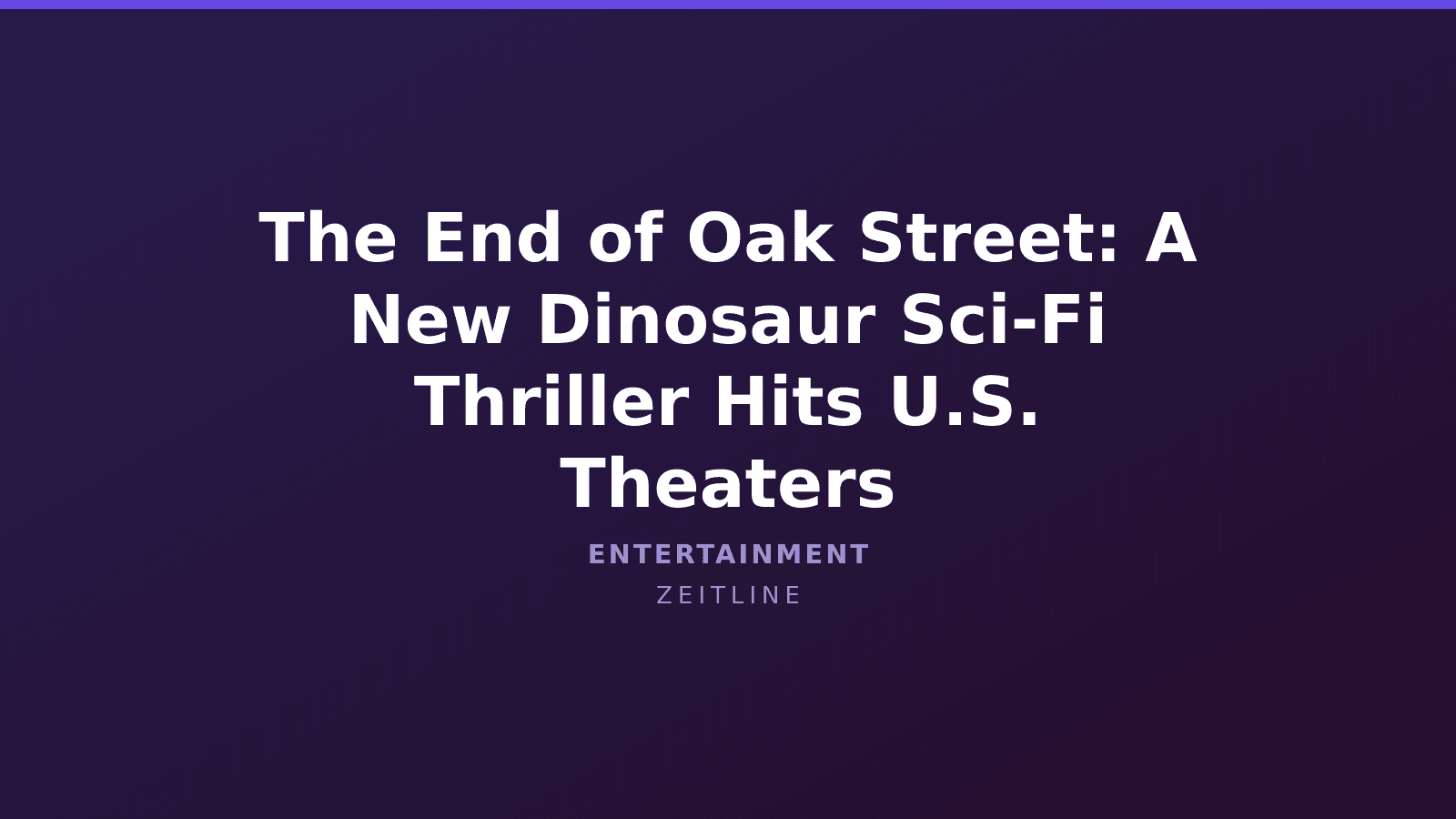 The End of Oak Street: A New Dinosaur Sci-Fi Thriller Hits U.S. Theaters — Zeitline cover graphic