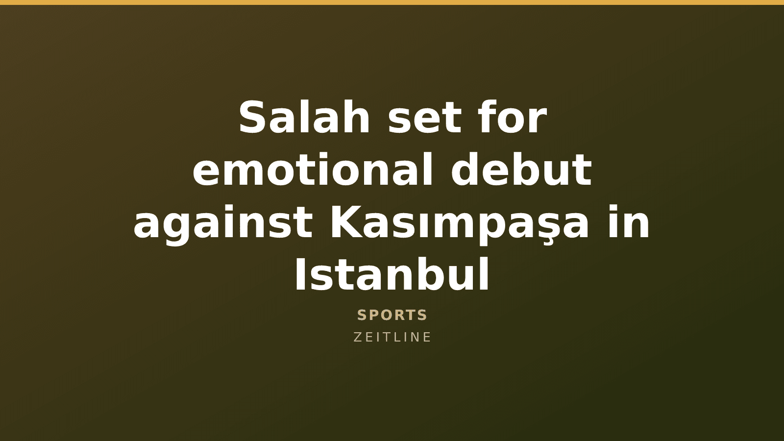 Salah set for emotional debut against Kasımpaşa in Istanbul — Zeitline cover graphic