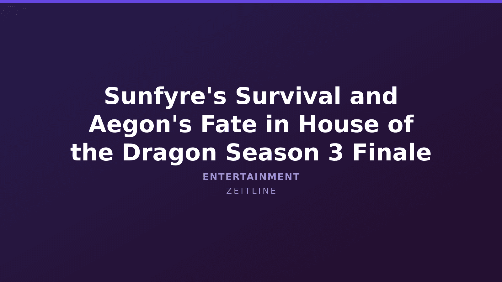 Sunfyre's Survival and Aegon's Fate in House of the Dragon Season 3 Finale — Zeitline cover graphic