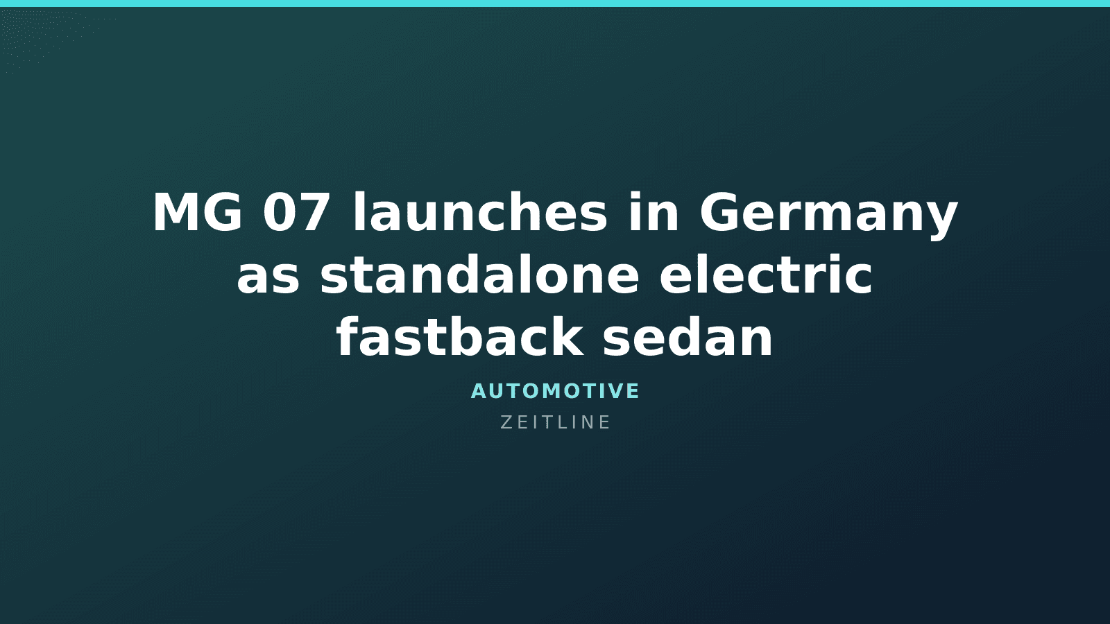 MG 07 launches in Germany as standalone electric fastback sedan — Zeitline cover graphic