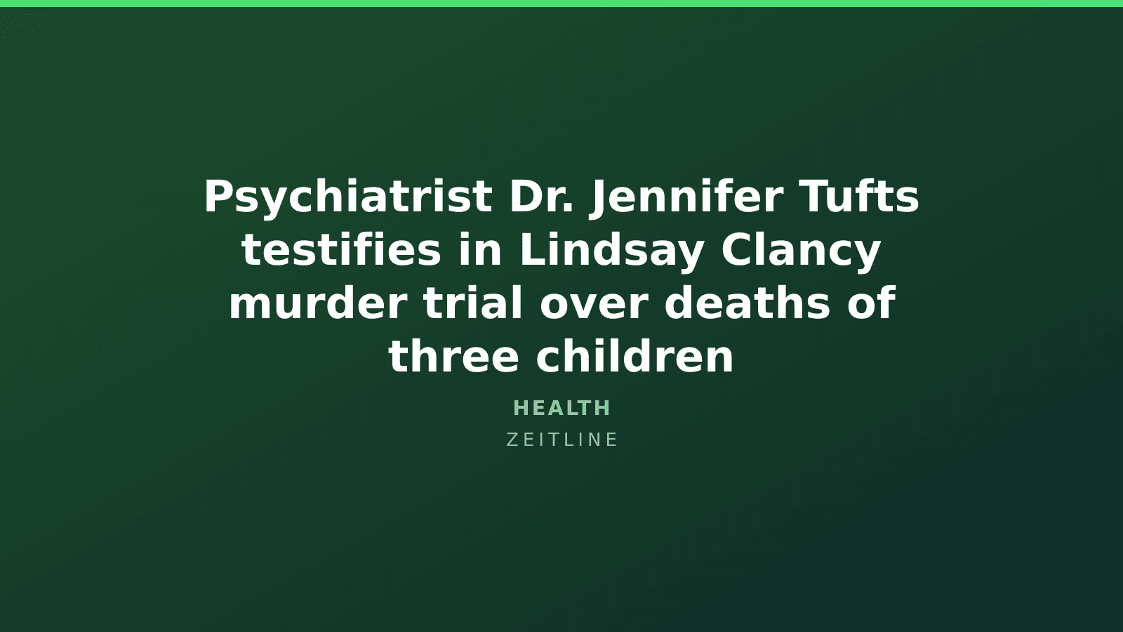 Psychiatrist Dr. Jennifer Tufts testifies in Lindsay Clancy murder trial over deaths of three children — Zeitline cover graphic