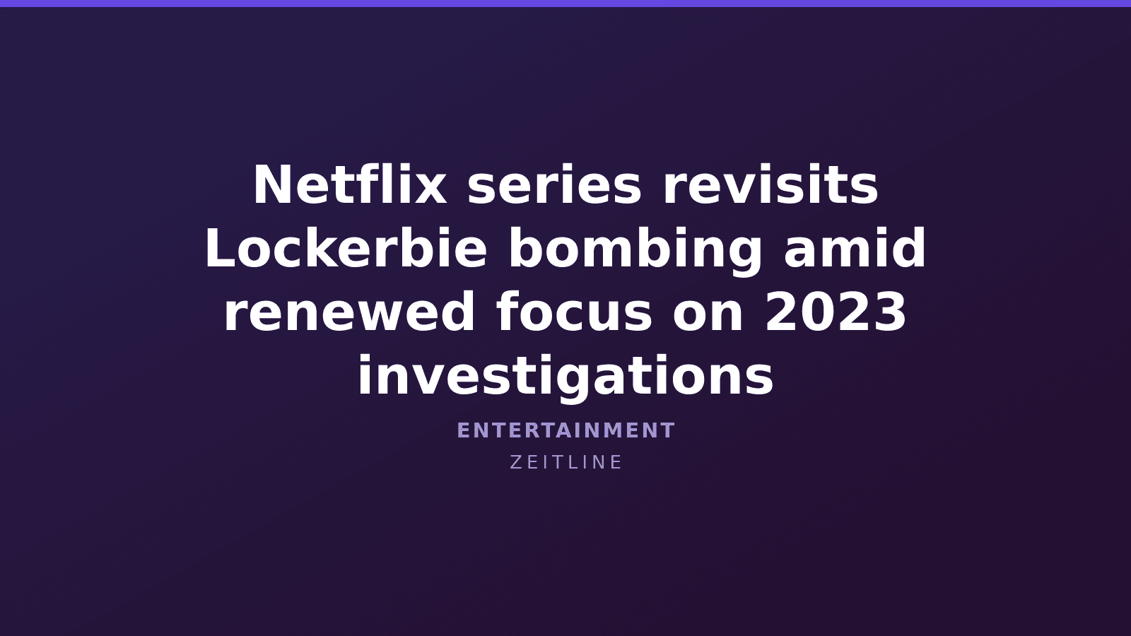 Netflix series revisits Lockerbie bombing amid renewed focus on 2023 investigations — Zeitline cover graphic