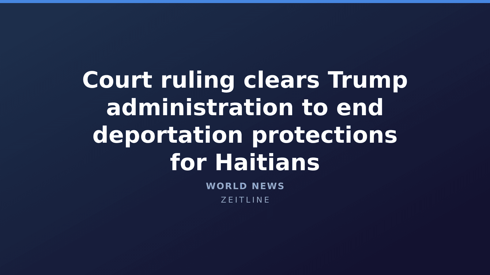 Court ruling clears Trump administration to end deportation protections for Haitians — Zeitline cover graphic