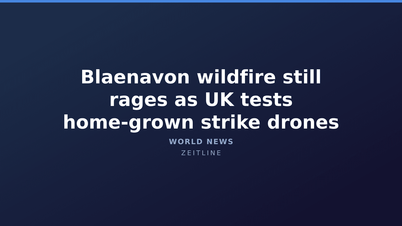 Blaenavon wildfire still rages as UK tests home‑grown strike drones — Zeitline cover graphic