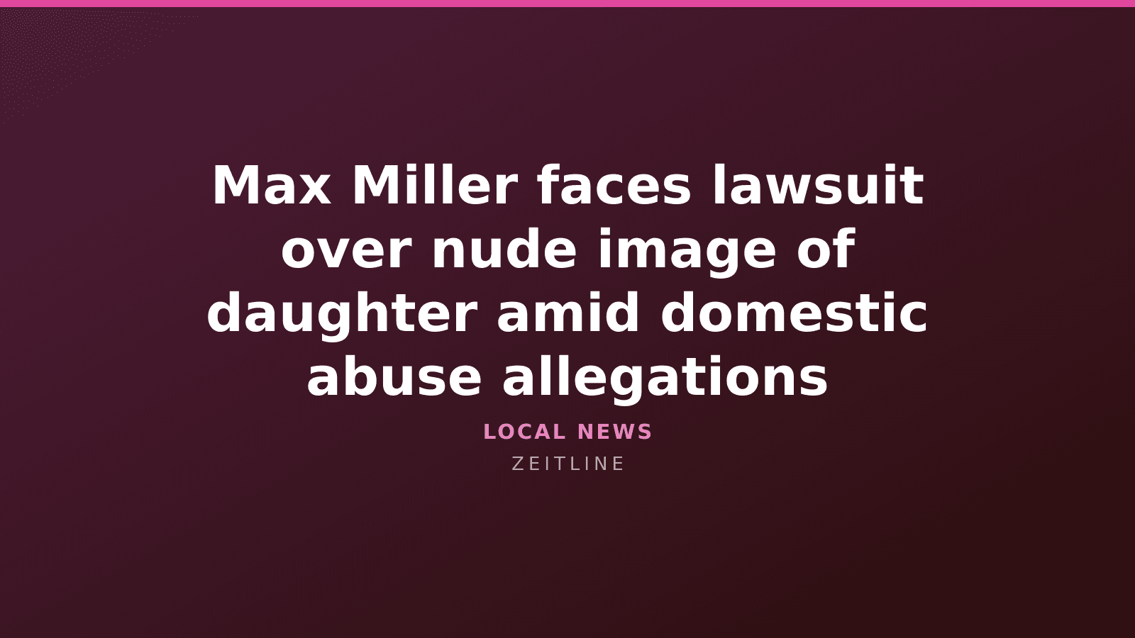 Max Miller faces lawsuit over nude image of daughter amid domestic abuse allegations — Zeitline cover graphic
