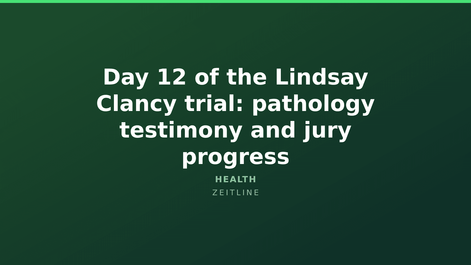 Day 12 of the Lindsay Clancy trial: pathology testimony and jury progress — Zeitline cover graphic