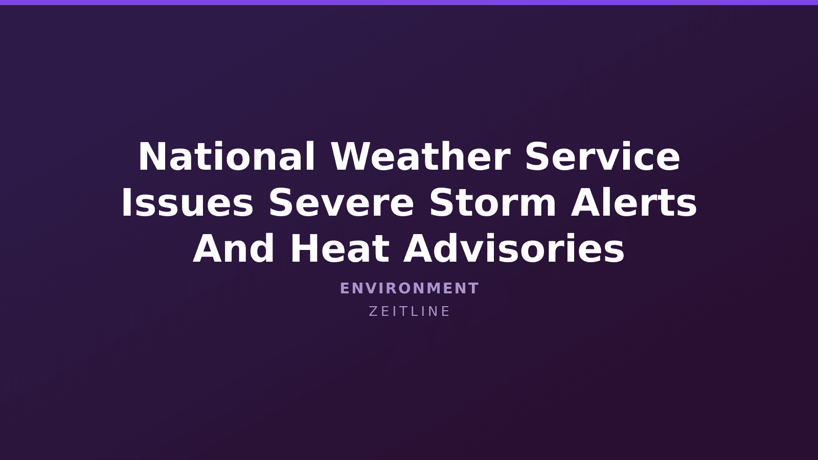 National Weather Service Issues Severe Storm Alerts And Heat Advisories — Zeitline cover graphic