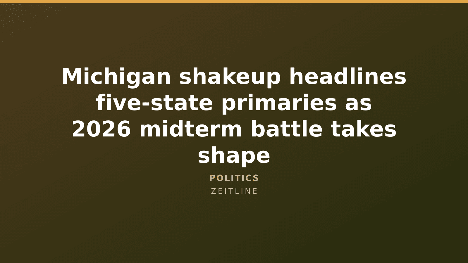 Michigan shakeup headlines five-state primaries as 2026 midterm battle takes shape — Zeitline cover graphic