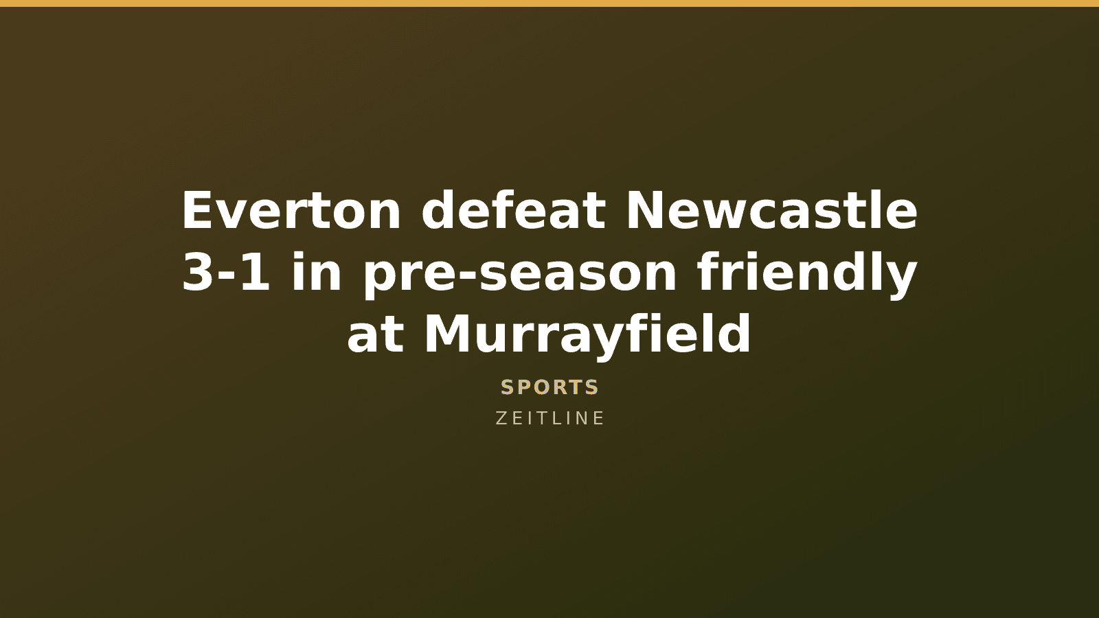 Everton defeat Newcastle 3-1 in pre-season friendly at Murrayfield — Zeitline cover graphic