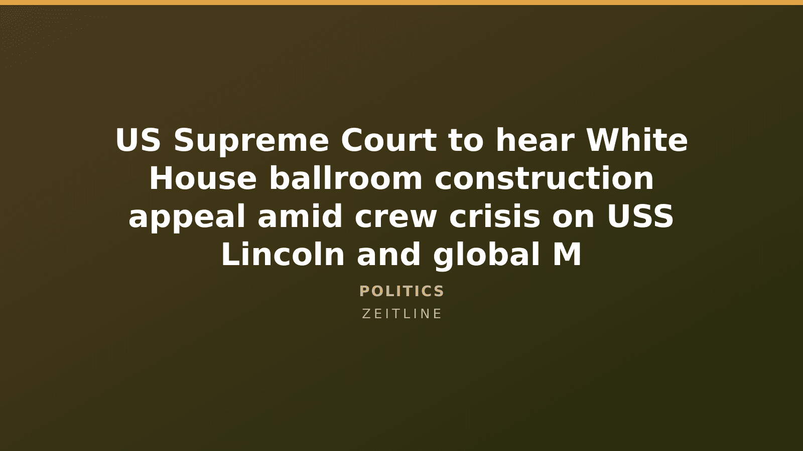 US Supreme Court to hear White House ballroom construction appeal amid crew crisis on USS Lincoln and global M — Zeitline cover graphic