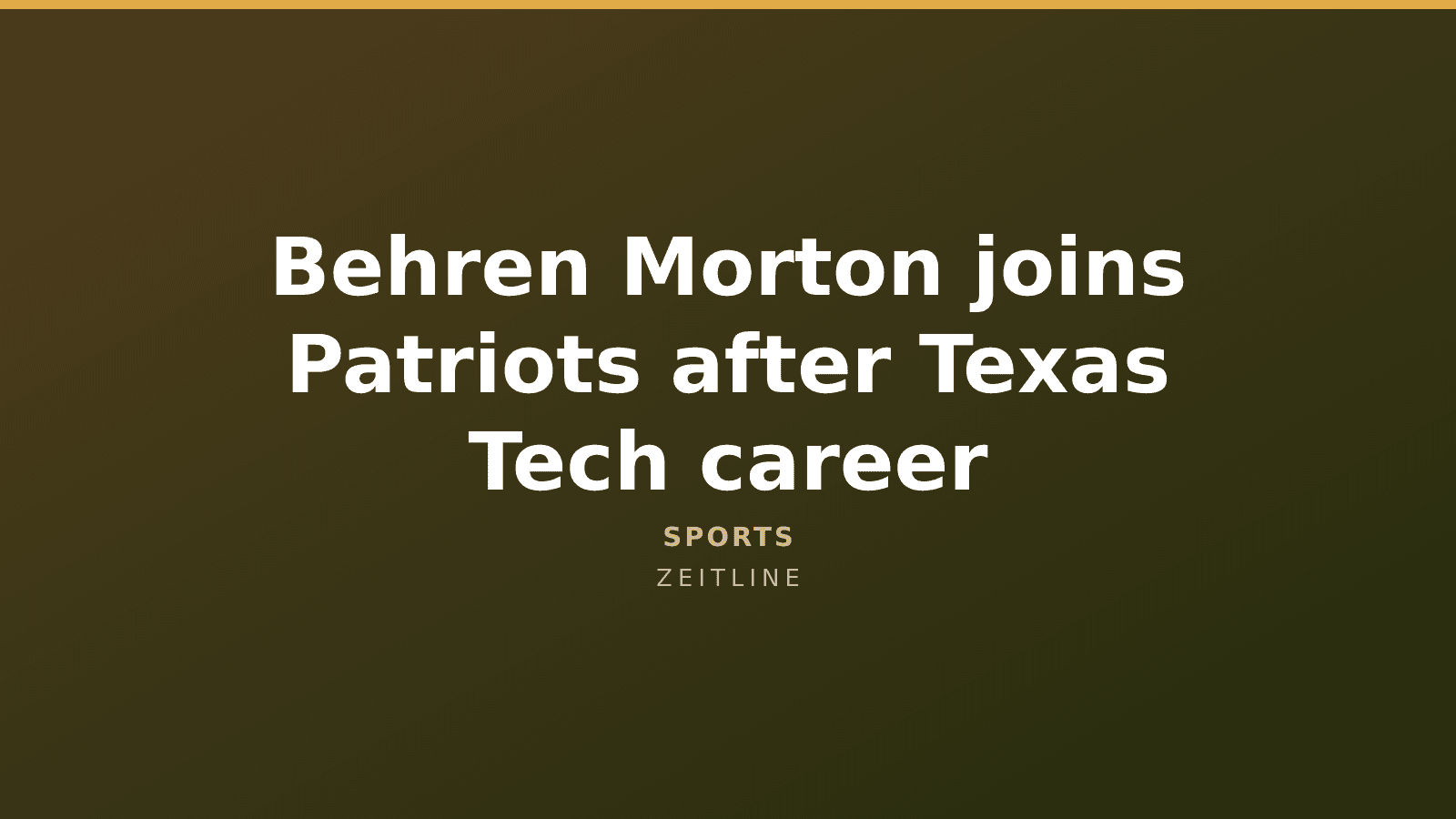 Behren Morton joins Patriots after Texas Tech career — Zeitline cover graphic