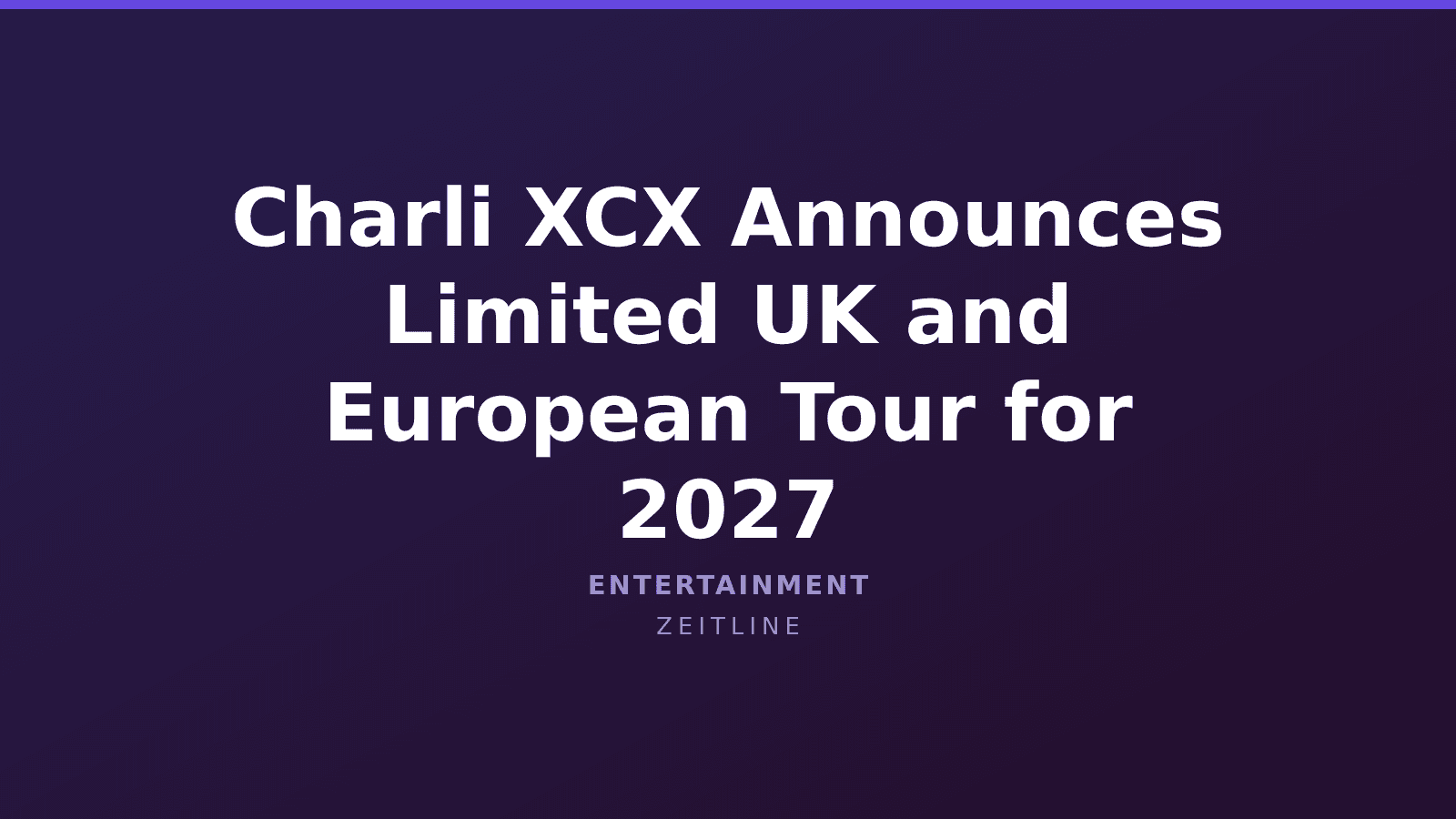 Charli XCX Announces Limited UK and European Tour for 2027 — Zeitline cover graphic