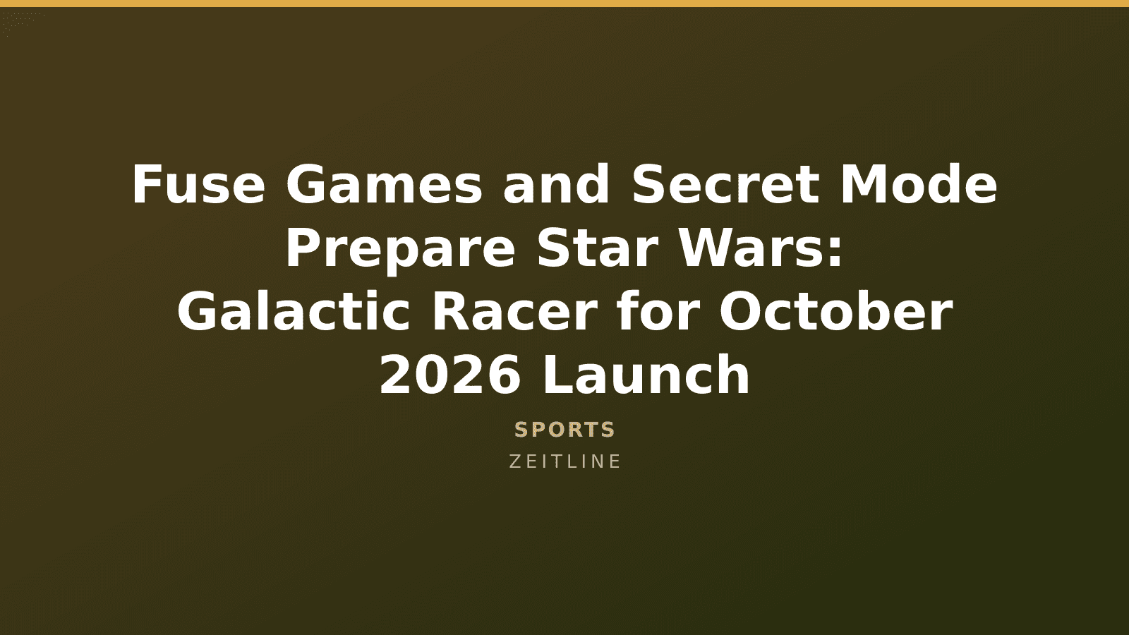 Fuse Games and Secret Mode Prepare Star Wars: Galactic Racer for October 2026 Launch — Zeitline cover graphic