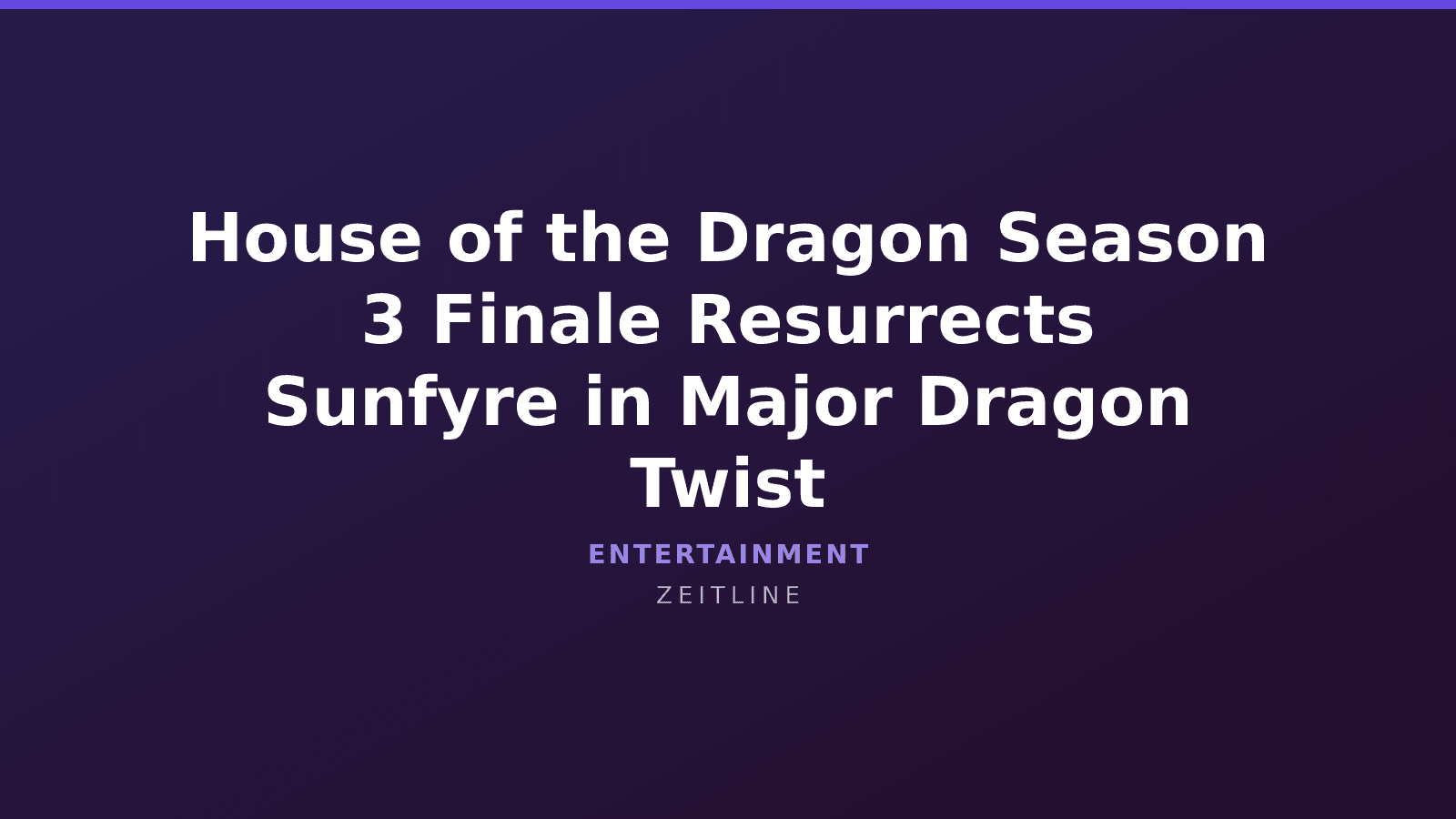 House of the Dragon Season 3 Finale Resurrects Sunfyre in Major Dragon Twist — Zeitline cover graphic