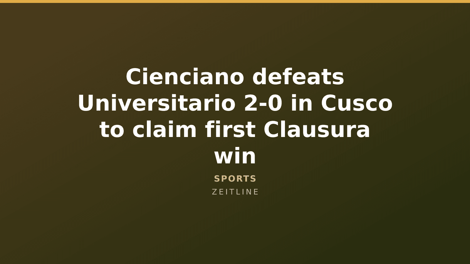 Cienciano defeats Universitario 2-0 in Cusco to claim first Clausura win — Zeitline cover graphic