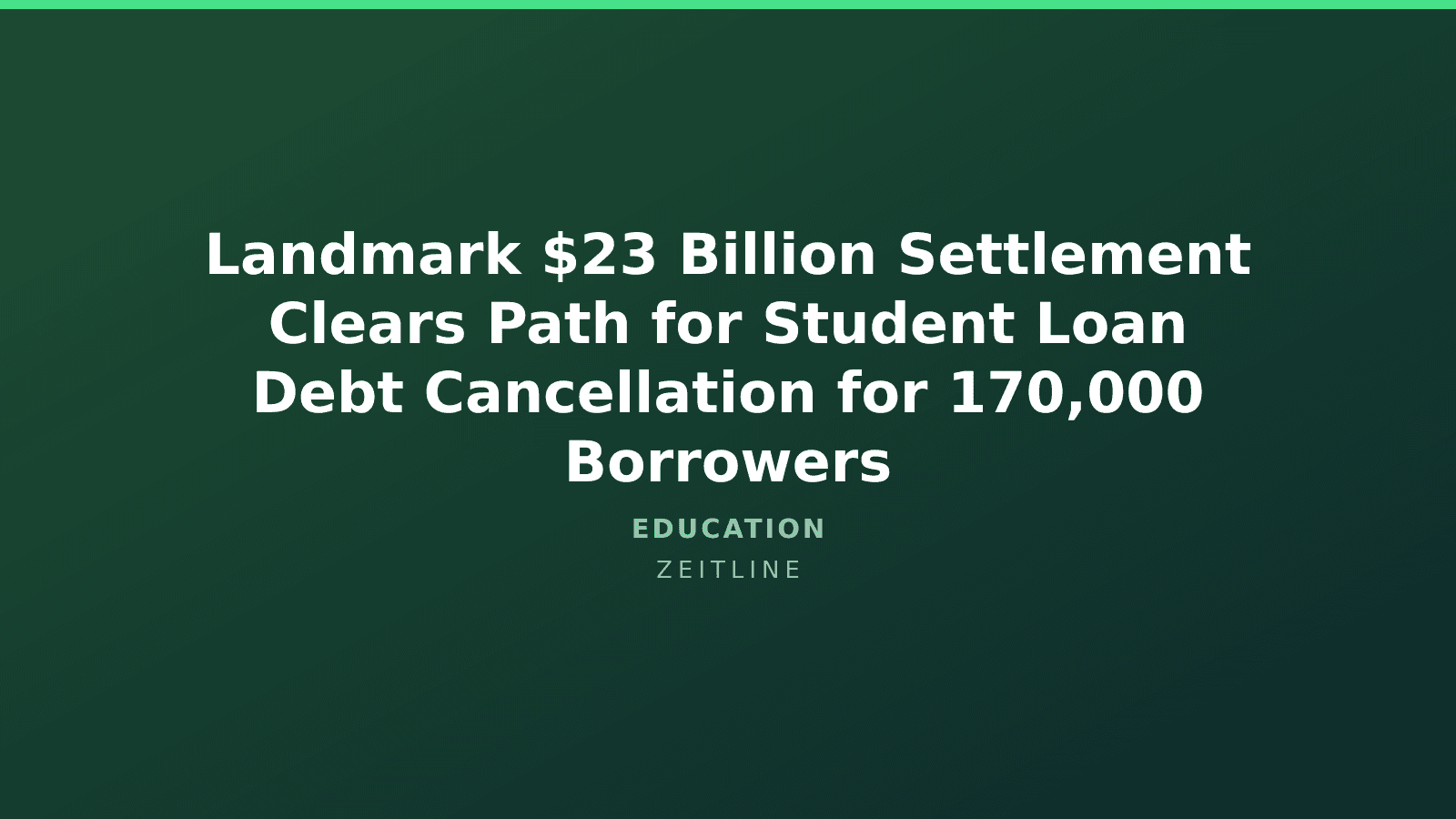 Landmark $23 Billion Settlement Clears Path for Student Loan Debt Cancellation for 170,000 Borrowers — Zeitline cover graphic