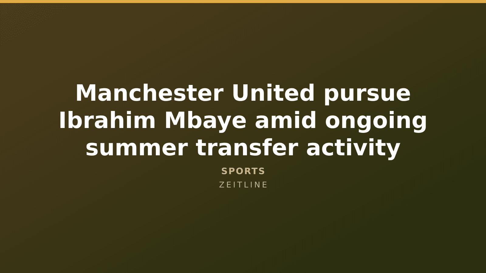 Manchester United pursue Ibrahim Mbaye amid ongoing summer transfer activity — Zeitline cover graphic