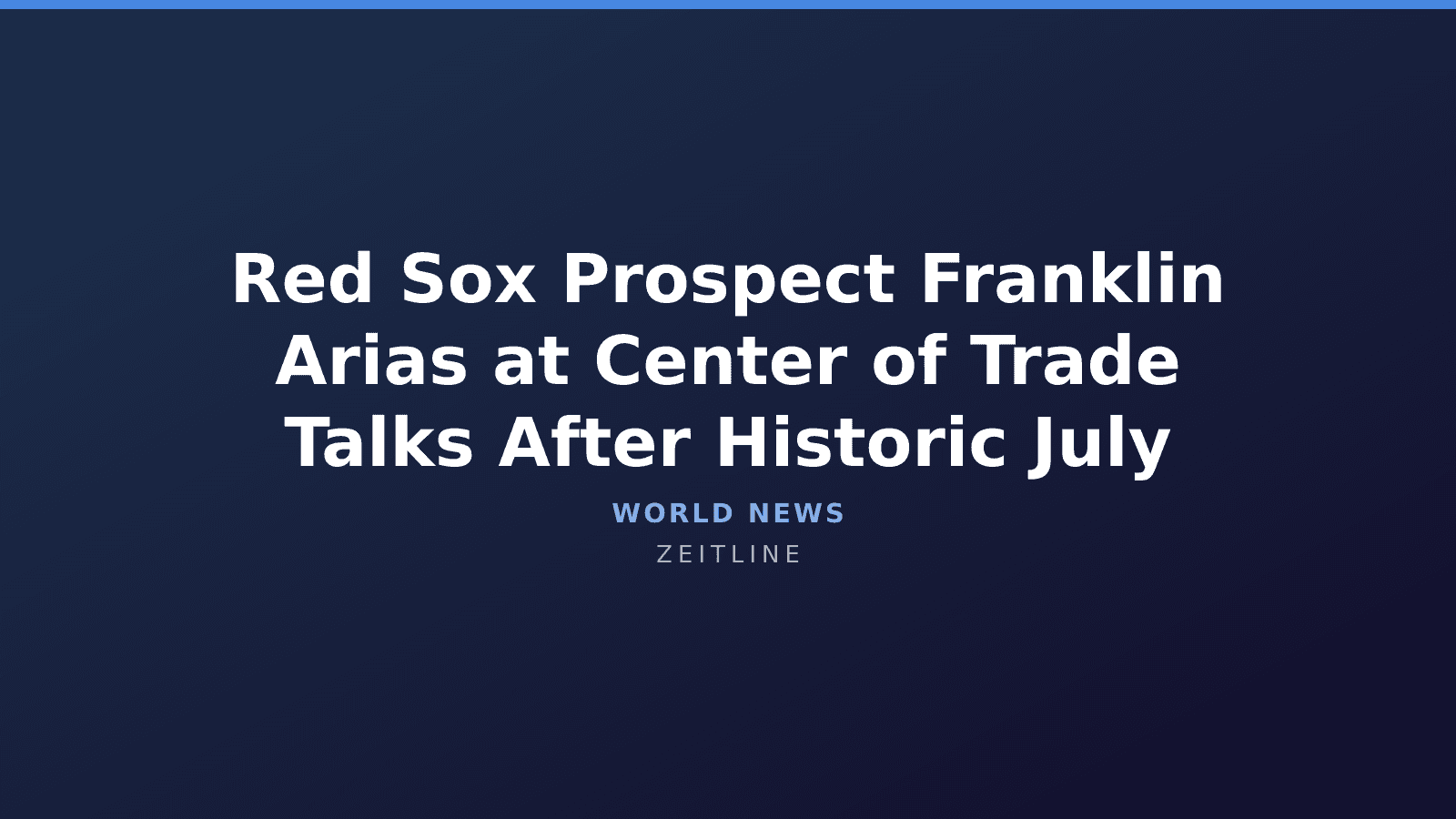 Red Sox Prospect Franklin Arias at Center of Trade Talks After Historic July — Zeitline cover graphic