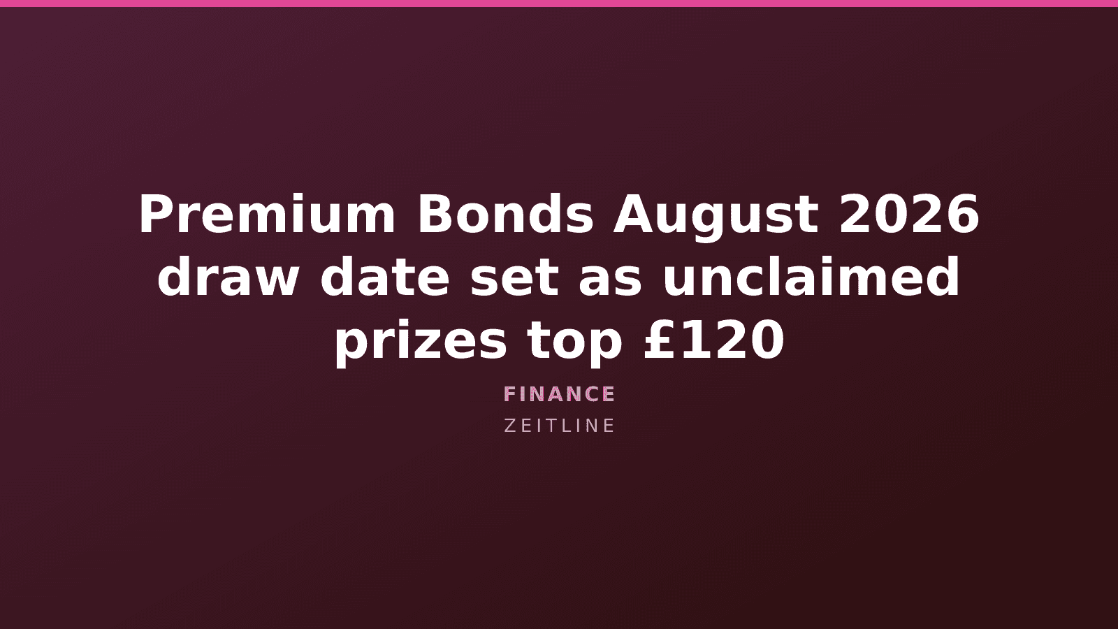 Premium Bonds August 2026 draw date set as unclaimed prizes top £120 — Zeitline cover graphic