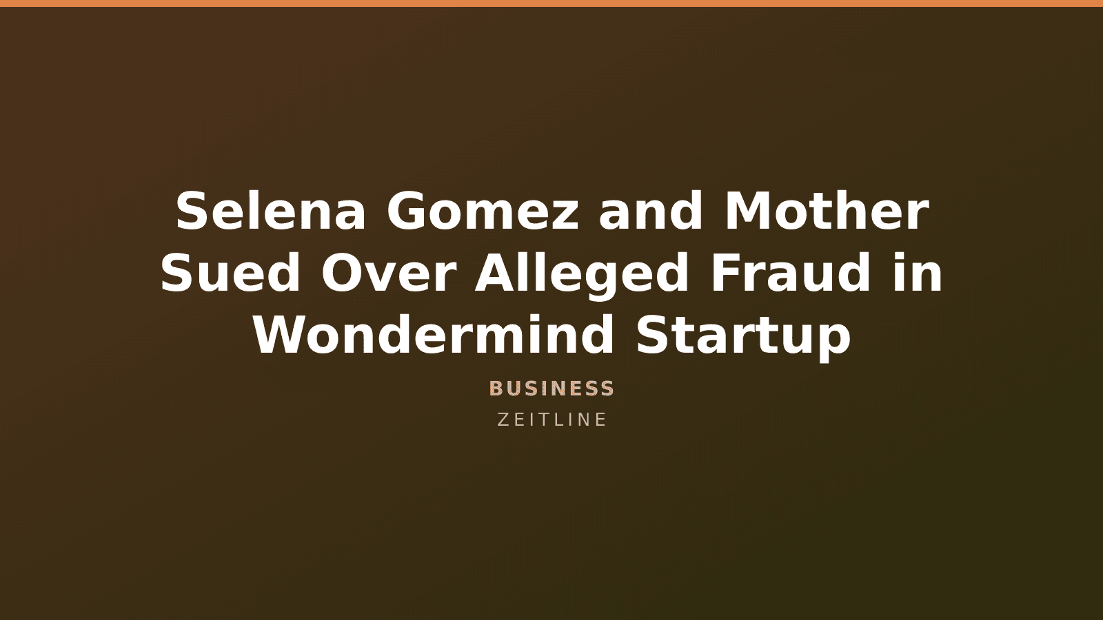 Selena Gomez and Mother Sued Over Alleged Fraud in Wondermind Startup — Zeitline cover graphic