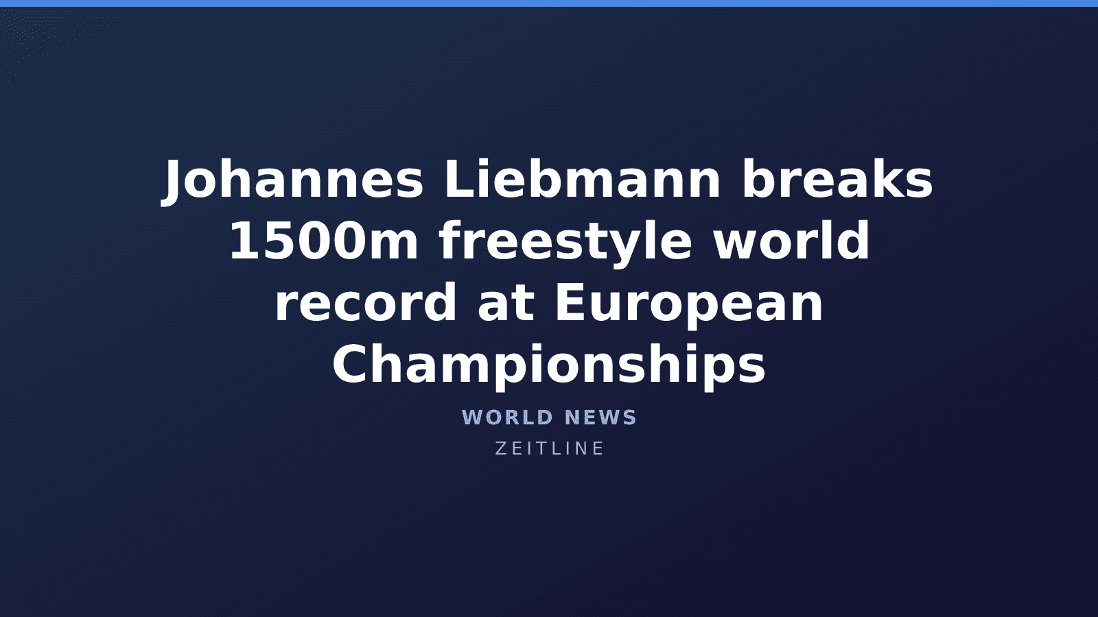 Johannes Liebmann breaks 1500m freestyle world record at European Championships — Zeitline cover graphic