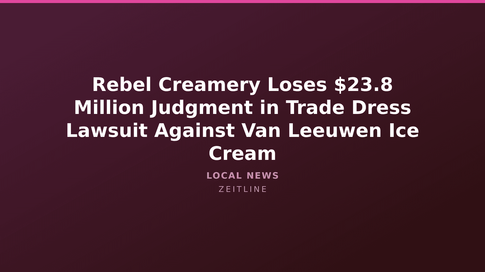 Rebel Creamery Loses $23.8 Million Judgment in Trade Dress Lawsuit Against Van Leeuwen Ice Cream — Zeitline cover graphic