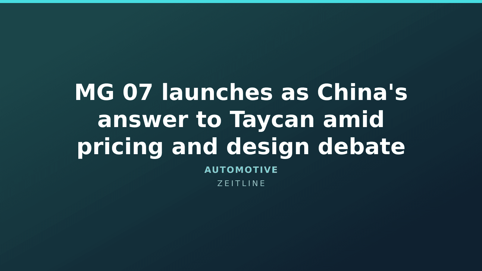 MG 07 launches as China's answer to Taycan amid pricing and design debate — Zeitline cover graphic