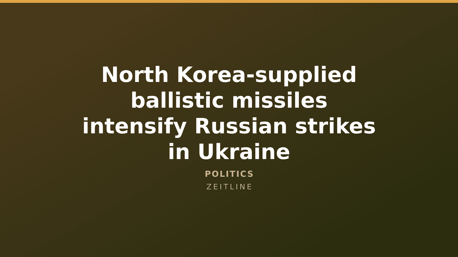 North Korea-supplied ballistic missiles intensify Russian strikes in Ukraine — Zeitline cover graphic