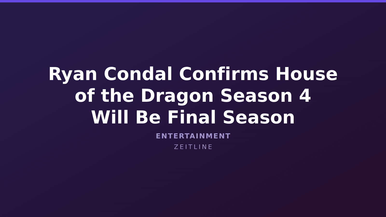 Ryan Condal Confirms House of the Dragon Season 4 Will Be Final Season — Zeitline cover graphic