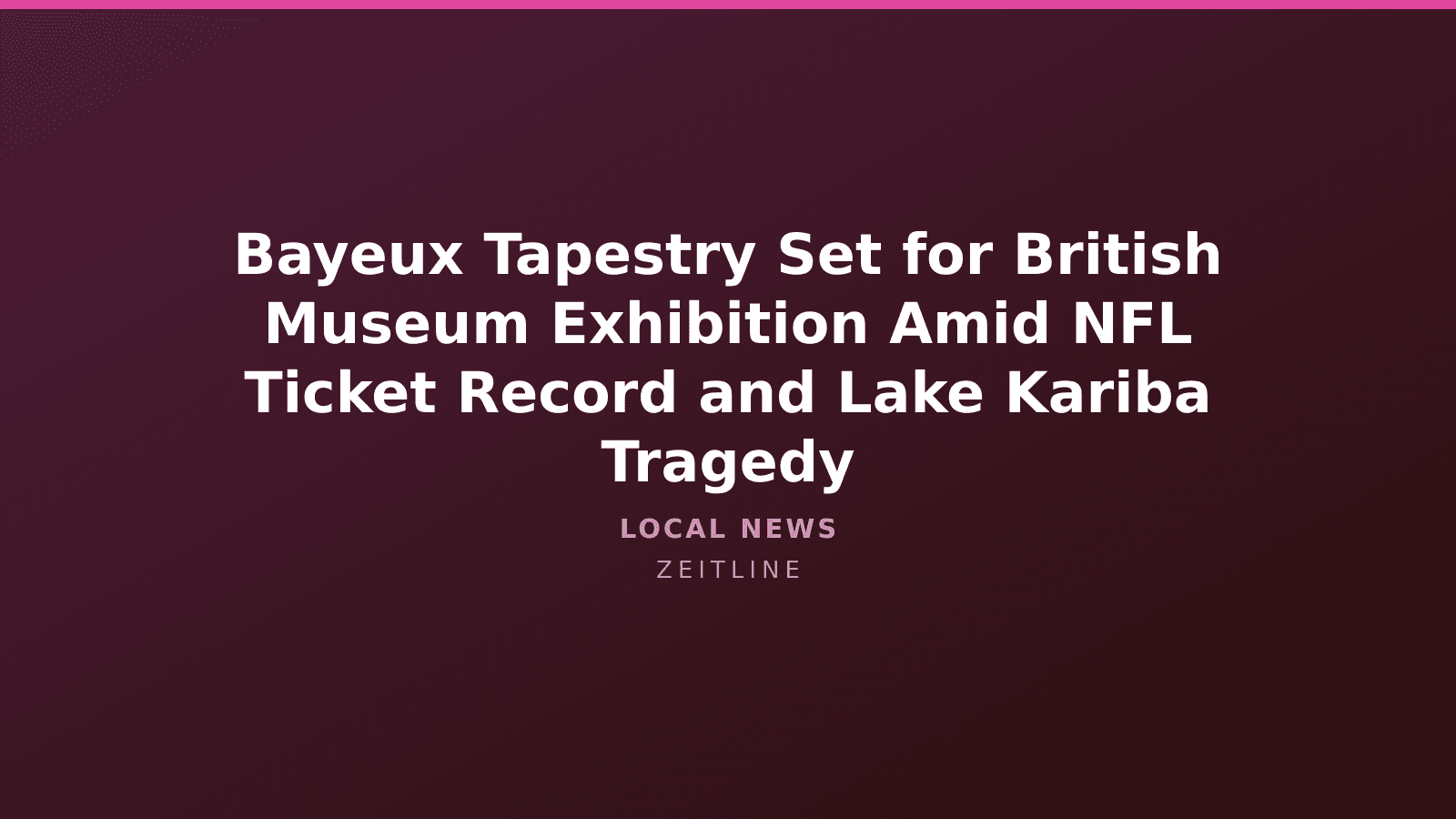 Bayeux Tapestry Set for British Museum Exhibition Amid NFL Ticket Record and Lake Kariba Tragedy — Zeitline cover graphic