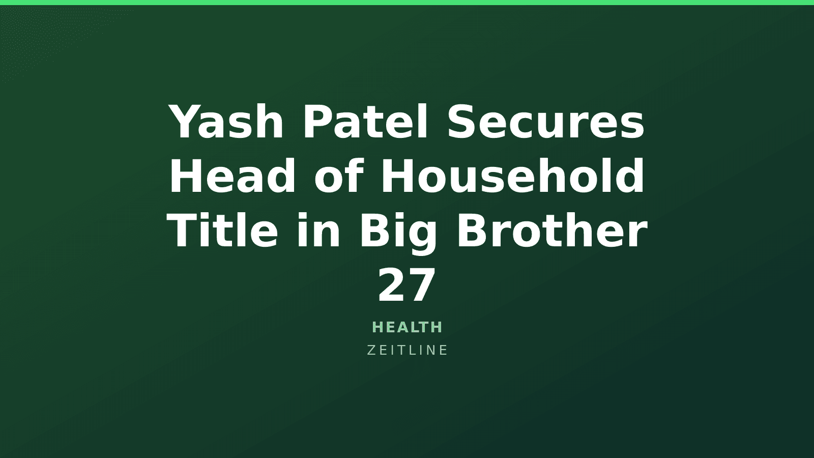 Yash Patel Secures Head of Household Title in Big Brother 27 — Zeitline cover graphic