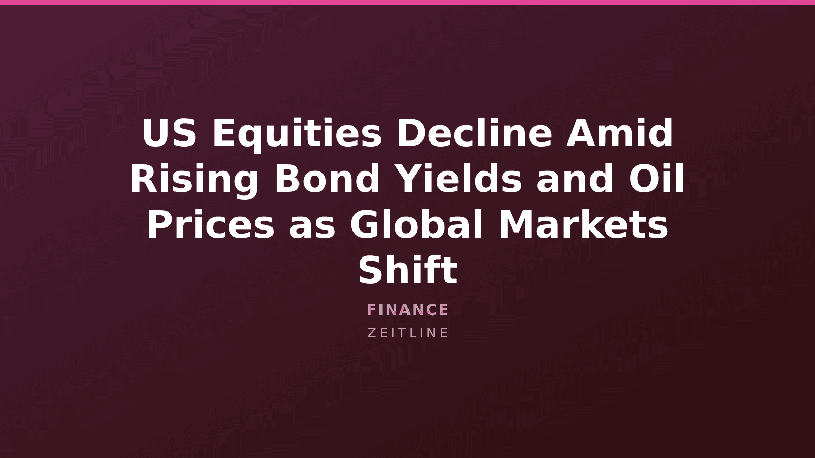 US Equities Decline Amid Rising Bond Yields and Oil Prices as Global Markets Shift — Zeitline cover graphic