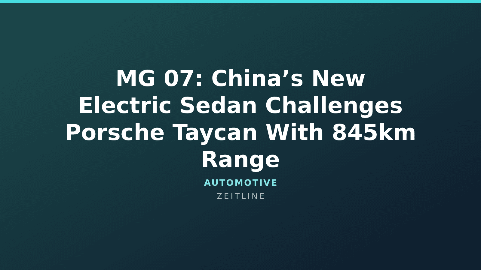 MG 07: China’s New Electric Sedan Challenges Porsche Taycan With 845km Range — Zeitline cover graphic