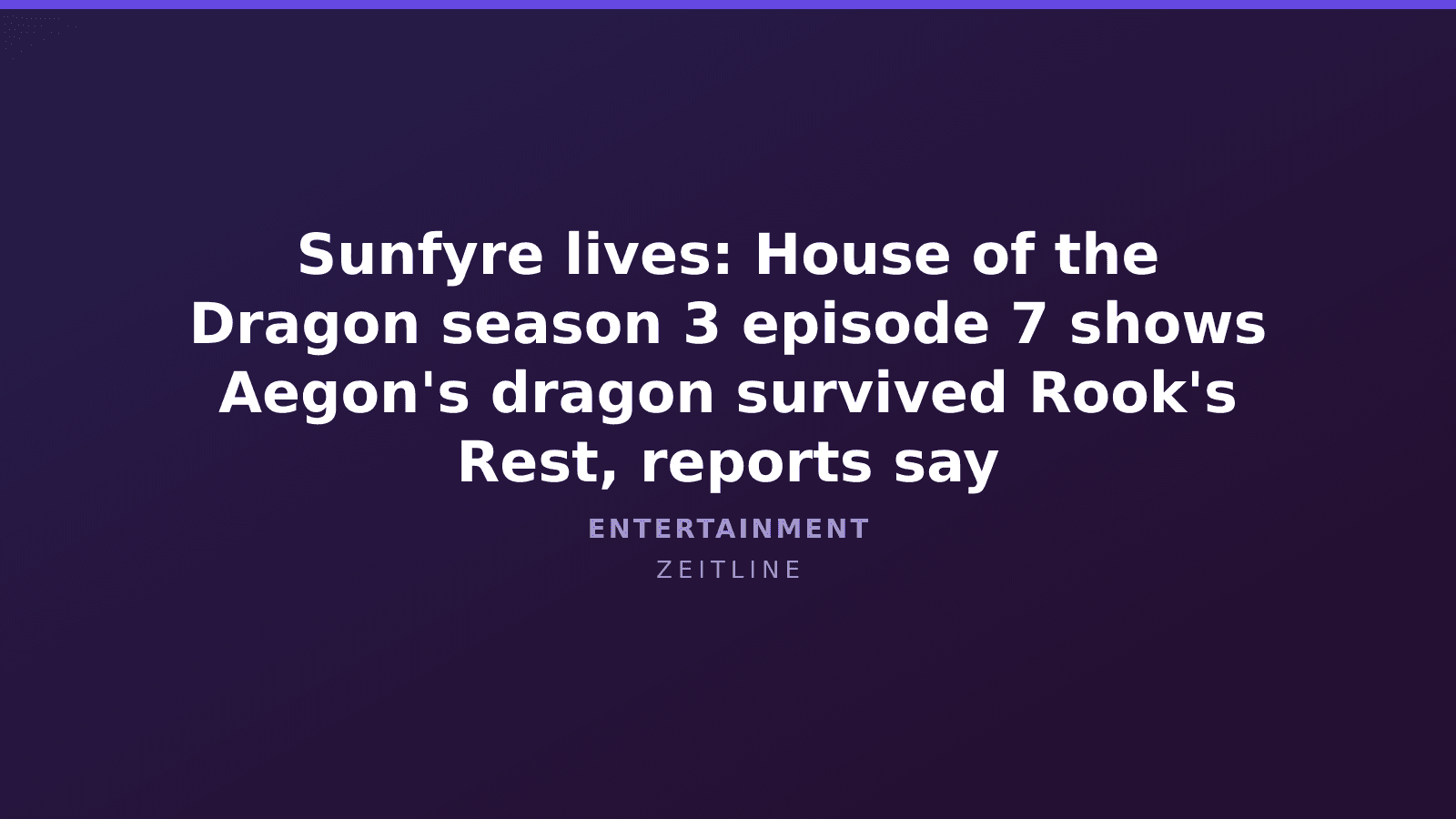 Sunfyre lives: House of the Dragon season 3 episode 7 shows Aegon's dragon survived Rook's Rest, reports say — Zeitline cover graphic