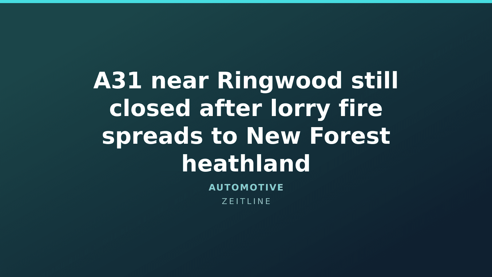 A31 near Ringwood still closed after lorry fire spreads to New Forest heathland — Zeitline cover graphic