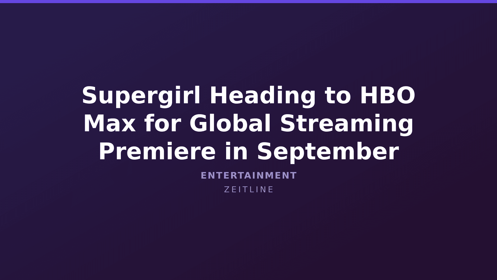 Supergirl Heading to HBO Max for Global Streaming Premiere in September — Zeitline cover graphic