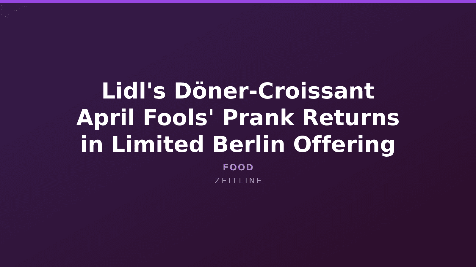 Lidl's Döner-Croissant April Fools' Prank Returns in Limited Berlin Offering — Zeitline cover graphic