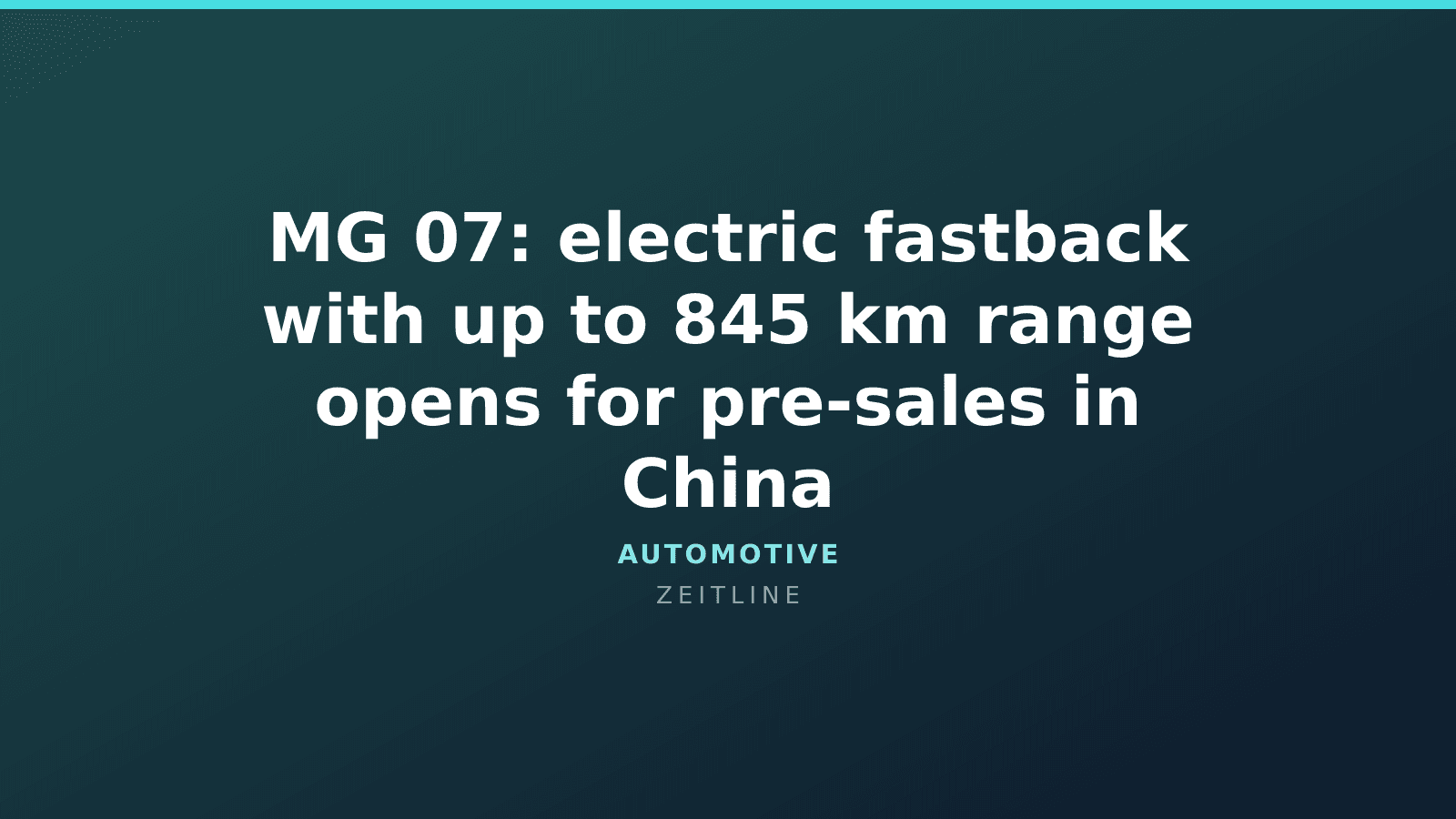 MG 07: electric fastback with up to 845 km range opens for pre-sales in China — Zeitline cover graphic